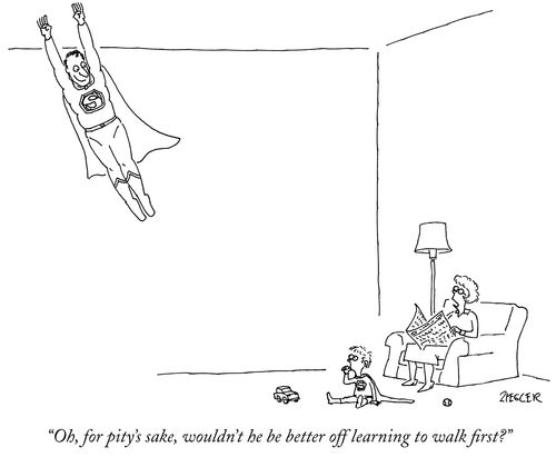 "Oh, for pity's sake, wouldn't he be better off learning to walk first?"