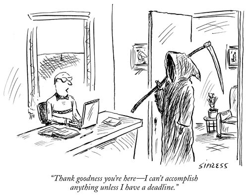 "Thank goodness you're here - I can't accomplish anything unless I have a deadline."