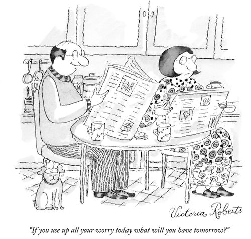 "If you use up all your worry today what will you have tomorrow?"