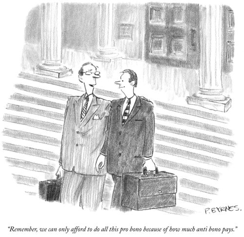 "Remember, we can only afford to do all this pro bono because of how much anti bono pays."