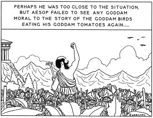 "Perhaps He Was Too Close To The Situation, But Aesop Failed To See Any Goddamned Moral To The Story Of The Goddamned Birds Eating His Goddamned Tomatoes Again . . ."