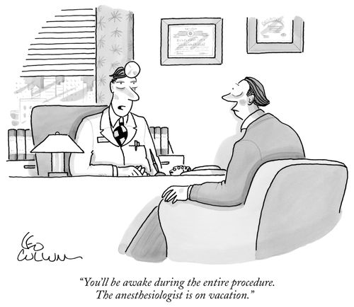 "You'll be awake during the entire procedure. The anesthesiologist is on vacation."