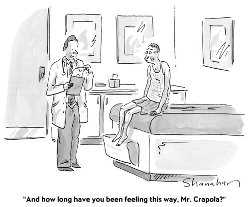 "And how long have you been feeling this way, Mr. Crapola?"