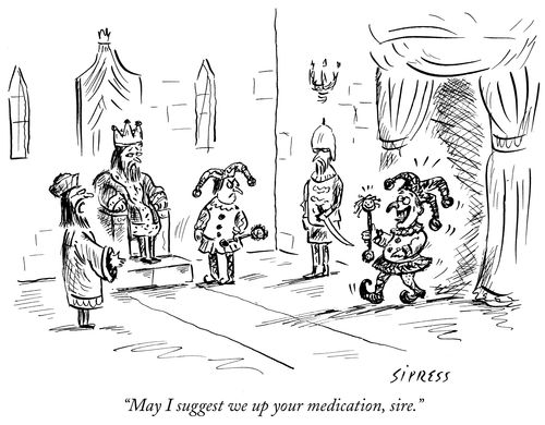 "May I suggest we up your medication, sire.