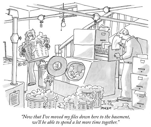 "Now that I've moved my files down here to the basement, we'll be able to spend a lot more time together."