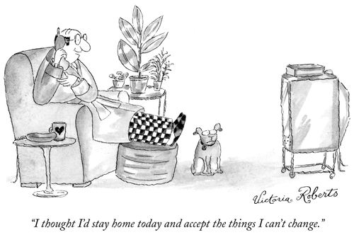 "I thought I'd stay home today and accept the things I can't change."