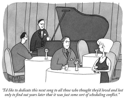 "I'd like to dedicate this next song to all those who thought they'd loved and lost only to find out years later that it was just some sort of scheduling conflict."