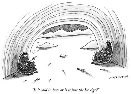 "Is it cold in here or is it just the Ice Age?"
