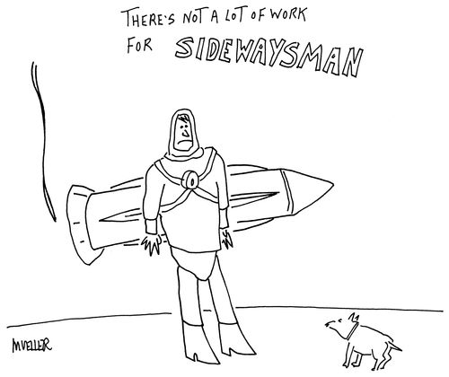 There's not a lot of work for Sidewaysman.
