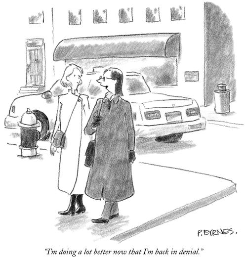 "I'm doing a lot better now that I'm back in denial."
