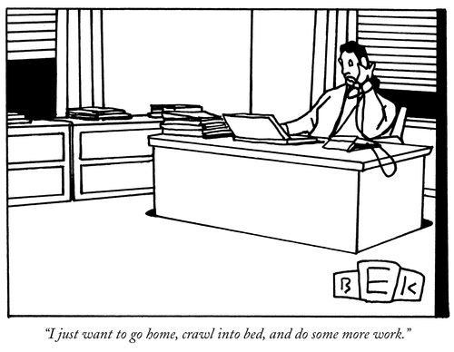 "I just want to go home, crawl into bed, and do some more work."