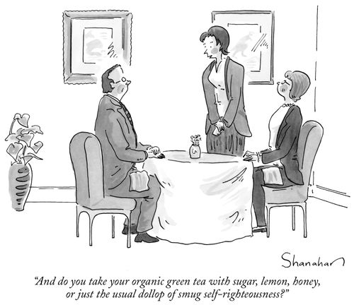 "And do you take your organic green tea with sugar, lemon, honey, or just the usual dollop of smug self-righteousness?"