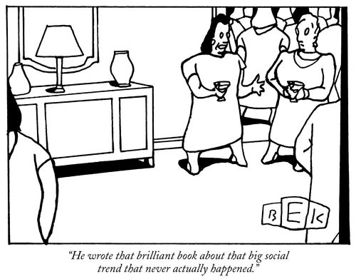 "He wrote that brilliant book about that big social trend that never actually happened."