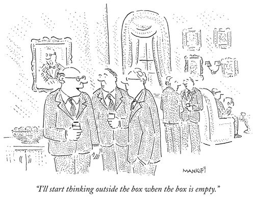 "I'll start thinking outside the box when the box is empty."