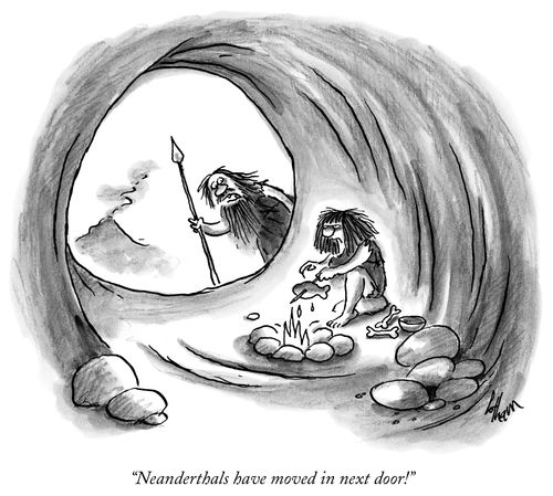 "Neanderthals have moved in next door!"