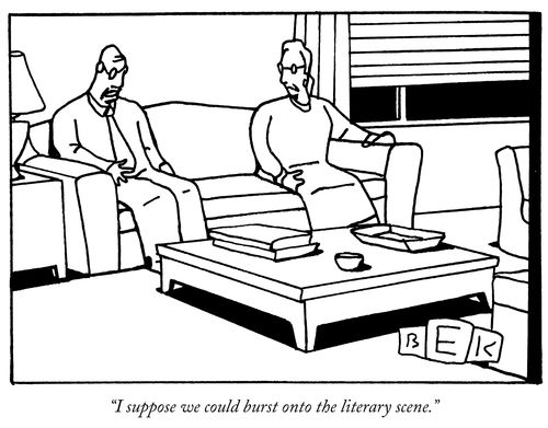 "I suppose we could burst onto the literary scene."