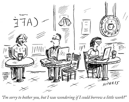"I'm sorry to bother you, but I was wondering if I could borrow a little work?"