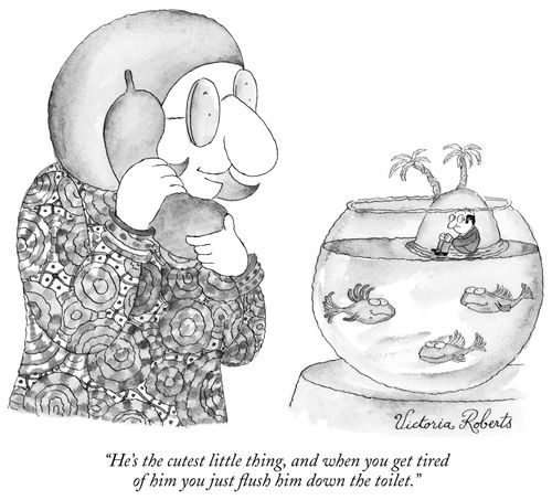 "He's the cutest little thing, and when you get tired of him you just flush him down the toilet."