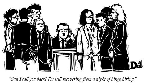 "Can I call you back? I'm still recovering from a night of binge hiring."