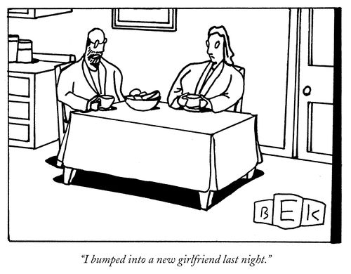 "I bumped into a new girlfriend last night."
