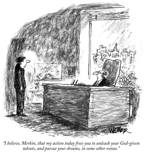 "I believe, Merkin, that my action today frees you to unleash your God-given talents and pursue your dreams, in some other venue."