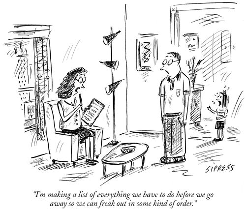 "I'm making a list of everything we have to do before we go away so we can freak out in some kind of order."