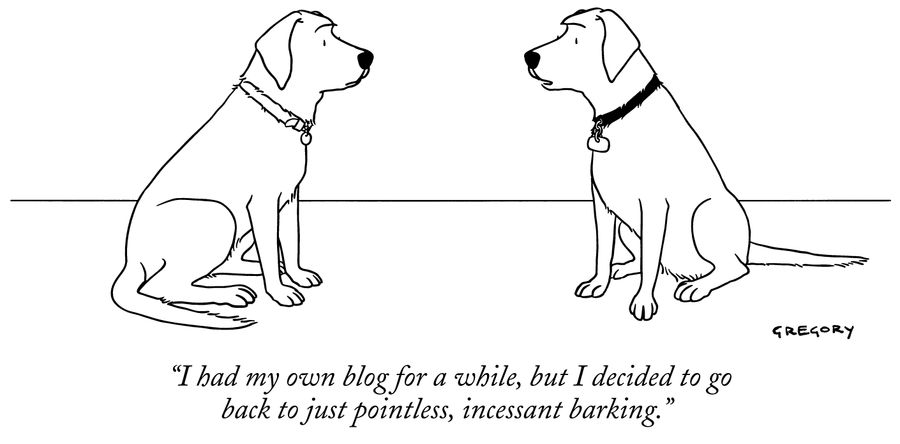 "I had my own blog for a while, but I decided to go back to just pointless, incessant barking."