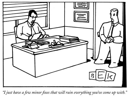 "I just have a few minor fixes that will ruin everything you've come up with."