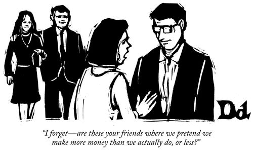 "I forget—are these your friends where we pretend we make more money than we actually do, or less?"
