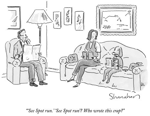 "'See Spot run.' 'See Spot run?' Who wrote this crap?"