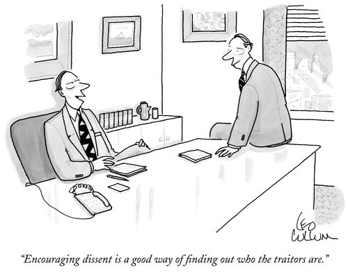"Encouraging dissent is a good way of finding out who the traitors are."