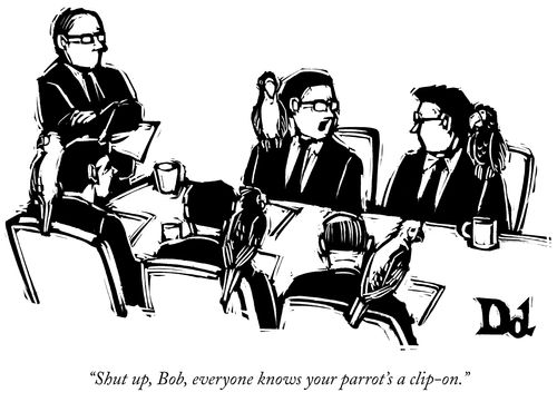 "Shut up, Bob, everyone knows your parrot's clip-on."