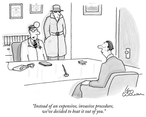 "Instead of an expensive, invasive procedure, we've decided to beat it out of you."