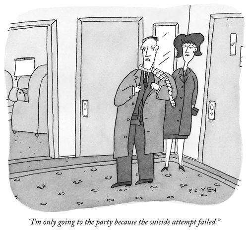 "I'm only going to the party because the suicide attempt failed."