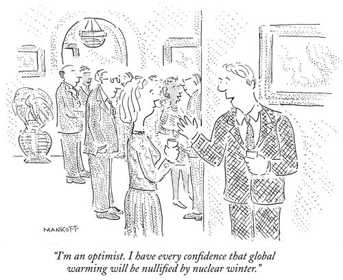 "I'm an optimist. I have every confidence that global warming will be nullified by nuclear winter."