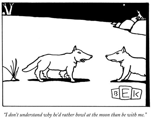"I don't understand why he'd rather howl at the moon than be with me."