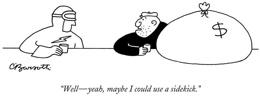 "Well—yeah, maybe I could use a sidekick."