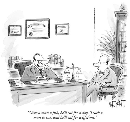 "Give a man a fish, he'll eat for a day. Teach a man to sue, and he'll eat for a lifetime."