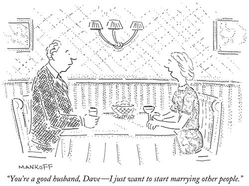 "You're a good husband, Dave - I just want to start marrying other people."