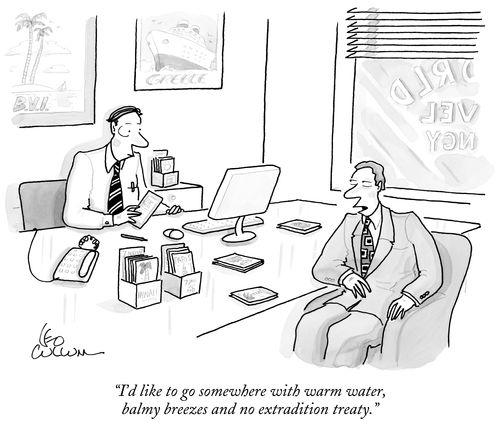 "I'd like to go somewhere with warm water, balmy breezes and no extradition treaty."