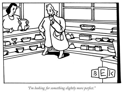 "I'm looking for something slightly more perfect."