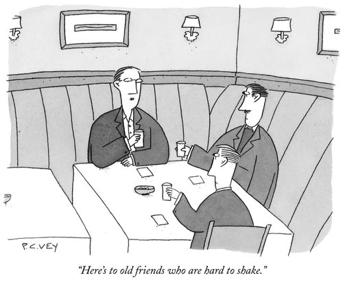 "Here's to old friends who are hard to shake."