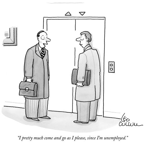 "I pretty much come and go as I please, since I'm unemployed."