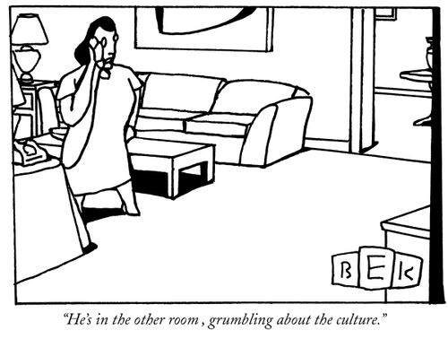 "He's in the other room, grumbling about the culture."