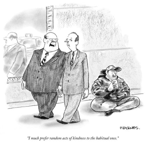 "I much prefer random acts of kindness to the habitual ones."