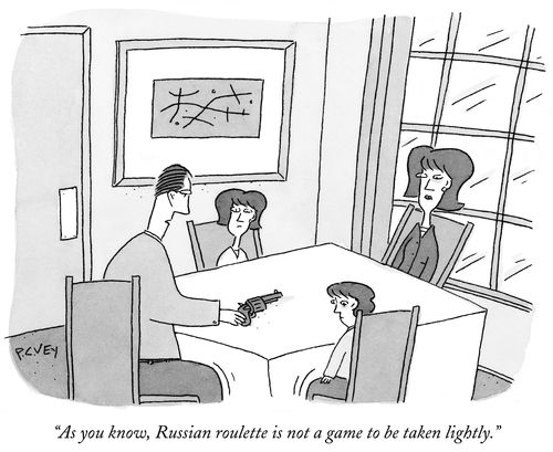 "As you know, Russian roulette is not a game to be taken lightly."