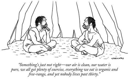 "Something's just not right – our air is clean, our water is pure, we all get plenty of exercise, everything we eat is organic and free-range, and yet nobody lives past thirty."