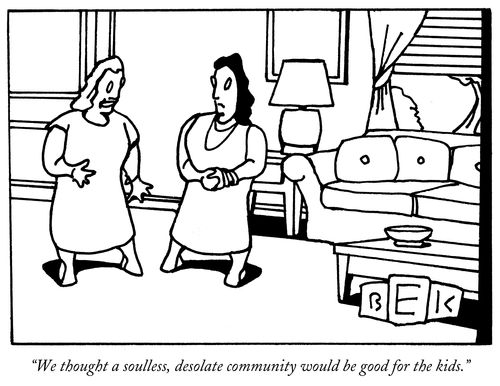 "We thought a soulless, desolate community would be good for the kids."