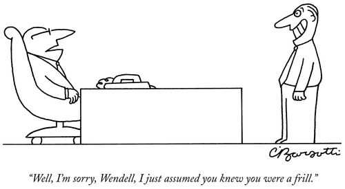 "Well, I'm sorry, Wendell, I just assumed you knew you were a frill."