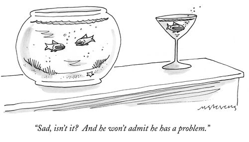 "Sad, isn't it? And he won't admit he has a problem."